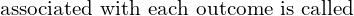 Rendered by QuickLaTeX.com  \text{ associated with each outcome is called} \\