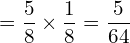 =\dfrac{5}{8}\times \dfrac{1}{8}= \dfrac{5}{64} \\ 