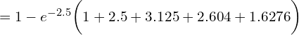 Rendered by QuickLaTeX.com =1-e^{-2.5}\bigg(1+2.5+3.125+2.604+1.6276 \bigg) \\