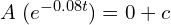 Rendered by QuickLaTeX.com   A\; ( e^{-0.08 t})=0+c \\
