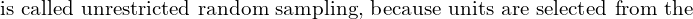  \text{is called unrestricted random sampling, because units are selected from the}\\