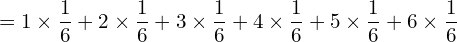 Rendered by QuickLaTeX.com   =1\times\dfrac{1}{6}+2\times\dfrac{1}{6}+3\times\dfrac{1}{6} +4\times\dfrac{1}{6}+5\times\dfrac{1}{6}+6\times\dfrac{1}{6} \\