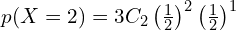  p(X=2)=3C_{2}\left( \frac{1}{2} \right)^{2}\left( \frac{1}{2} \right)^{1} \\