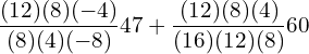  \dfrac{(12)(8)(-4)}{(8)(4)(-8)} 47+ \dfrac{(12)(8)(4)}{(16)(12)(8)} 60\\ 