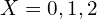 Rendered by QuickLaTeX.com  X=0,1,2 \\