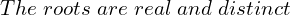 Rendered by QuickLaTeX.com  The \; roots\; are\; real\; and\; distinct\\