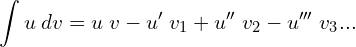 Rendered by QuickLaTeX.com   \displaystyle \int u\;dv=u\;v-u'\;v_{1}+u''\;v_{2}-u'''\;v_{3}... \\