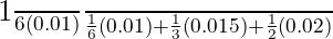 \Large \frac{\frac{1}{6}(0.01)}{\frac{1}{6}(0.01)+\frac{1}{3}(0.015)+\frac{1}{2}(0.02)} \\[.5 cm] 