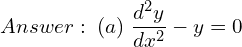 Rendered by QuickLaTeX.com  Answer: \; (a) \; \displaystyle \frac{d^{2}y }{dx^{2}}-y=0