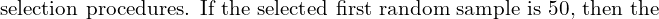  \text{selection procedures. If the selected first random sample is 50, then the}\\