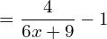  =\dfrac{4}{6x+9}-1\\ 