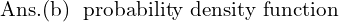 Rendered by QuickLaTeX.com  \text{Ans.(b)\; \text{probability density function} }\\