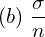  (b)\; \dfrac{\sigma}{n}\\ 