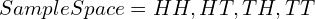 Rendered by QuickLaTeX.com  Sample Space = {HH, HT,TH,TT} \\