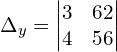 \Delta_{y} = \begin{vmatrix}  3&62 \\   4&56  \end{vmatrix}\\