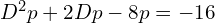 Rendered by QuickLaTeX.com  D^{2}p+2Dp-8p=-16 \\