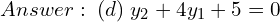 Rendered by QuickLaTeX.com  Answer: \; (d) \; y_{2}+4y_{1}+5=0