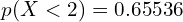    p(X<2)=0.65536\\