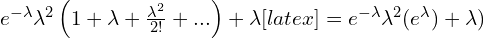   e^{-\lambda}\lambda^{2} \left(1+\lambda+\frac{\lambda^{2}}{2!}+... \right)  +\lambda   [latex]  =e^{-\lambda}  \lambda^{2}(e^{\lambda})+\lambda)   \\