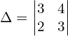 \Delta = \begin{vmatrix} 3&4 \\ 2&3 \end{vmatrix}\\