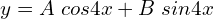 Rendered by QuickLaTeX.com  y= A\;cos4x+B\;sin4x \\