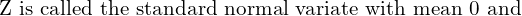   \text{Z is called the standard normal variate with mean 0 and }  \\