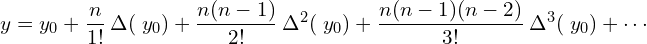 y=y_{0}+\dfrac{n}{1!}\: \Delta (\; y_{0})+\dfrac{n(n-1)}{2!}\: \Delta^{2} (\; y_{0})+\dfrac{n(n-1)(n-2)}{3!}\: \Delta^{3} (\; y_{0})+ \cdots